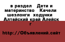  в раздел : Дети и материнство » Качели, шезлонги, ходунки . Алтайский край,Алейск г.